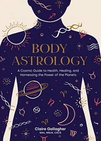 Body Astrology: A Cosmic Guide to Health, Healing, and Harnessing the Power of the Planets - Claire Gallagher [KSIĄŻKA]