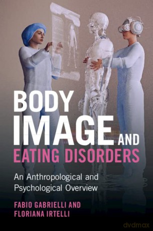 Body Image and Eating Disorders: An Anthropological and Psychological Overview - Fabio Gabrielli [KSIĄŻKA]