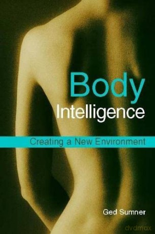 Body Intelligence: Creating a New Environment Second Edition - Ged Sumner [KSIĄŻKA]