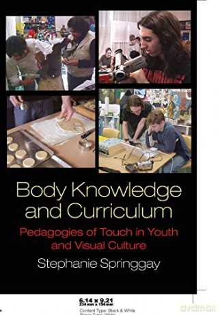 Body Knowledge and Curriculum; Pedagogies of Touch in Youth and Visual Culture - Stephanie Springgay [KSIĄŻKA]