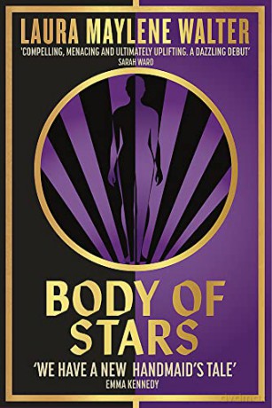 Body of Stars: Searing and thought-provoking - the most addictive novel you'll read all year - Laura Maylene Walter [KSIĄŻKA]
