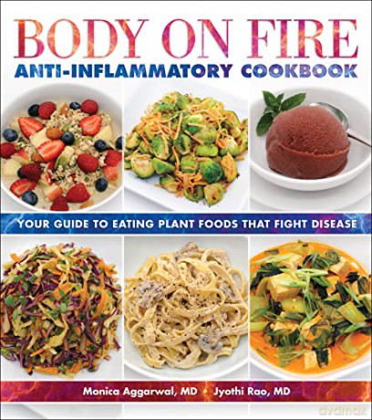 Body on Fire Anti-Flammatory Cookbook: Your Guide to Eating Disease-Fighting Plant Foods - Monica Aggarwal [KSIĄŻKA]