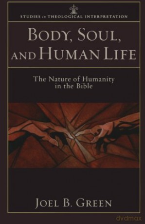 Body, Soul, and Human Life: The Nature of Humanity in the Bible (Studies in Theological Interpretation) - Joel B. Green [KSIĄŻKA]