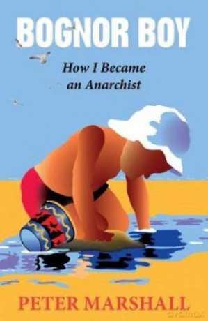 Bognor Boy: How I Became an Anarchist - Peter Marshall [KSIĄŻKA]