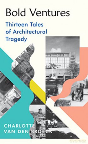 Bold Ventures: Thirteen Tales of Architectural Tragedy - Charlotte Van den Broeck [KSIĄŻKA]