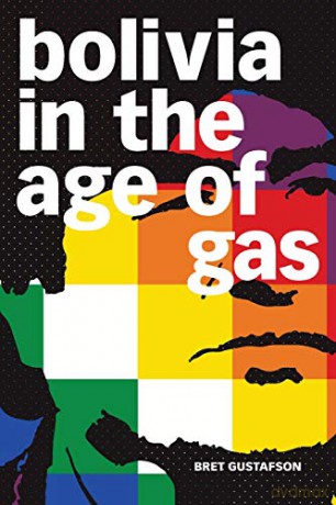 Bolivia in the Age of Gas - Bret Gustafson [KSIĄŻKA]