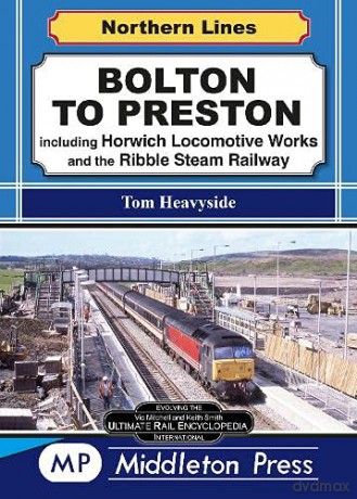 Bolton To Preston.: including Horwich Locomotive Works and the Ribble Steam Railway. (Northern Lines) - Tom Heavyside [KSIĄŻKA]