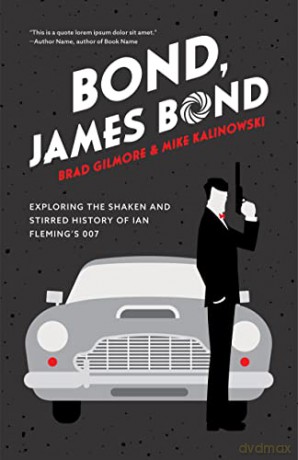 Bond, James Bond: Exploring the Shaken and Stirred History of Ian Fleming's 007 - Brad Gilmore [KSIĄŻKA]