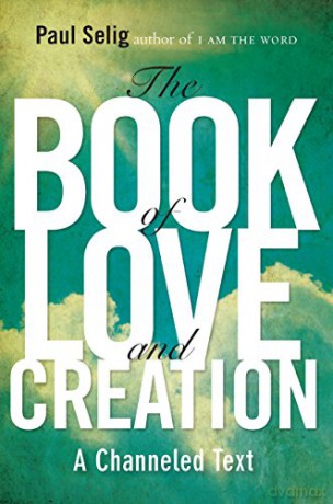 Book Of Love And Creation: A Channeled Text (Mastery Trilogy/Paul Selig) - Paul Selig [KSIĄŻKA]
