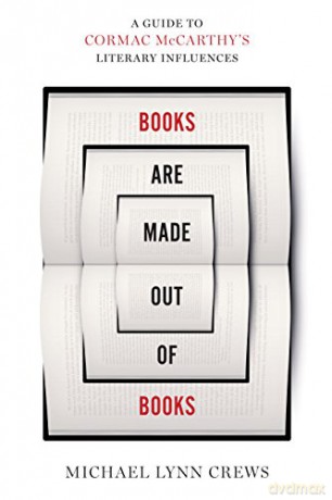 Books Are Made Out of Books: A Guide to Cormac McCarthy's Literary Influences - Michael Lynn Crews [KSIĄŻKA]