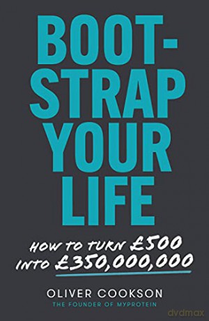 Bootstrap Your Life: How to turn L500 into L350 million - Oliver Cookson [KSIĄŻKA]