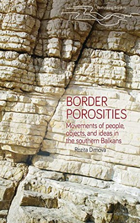 Border Porosities: Movements of People, Objects, and Ideas in the Southern Balkans (Rethinking Borders): Movements of people, goods and services in the Southern Balkans - Rozita Dimova [KSIĄŻKA]