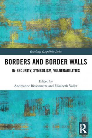 Borders and Border Walls: In-Security, Symbolism, Vulnerabilities (Routledge Geopolitics Series) - Andréanne Bissonnette [KSIĄŻKA]