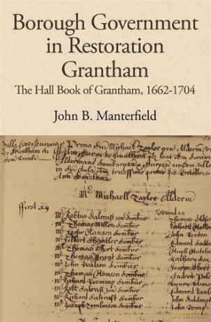 Borough Government in Restoration Grantham: The Hall Book of Grantham, 1662-1704: 110 (Publications of the Lincoln Record Society) - John B. Manterfield [KSIĄŻKA]