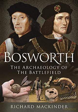 Bosworth: The Archaeology of the Battlefield - Richard Mackinder [KSIĄŻKA]