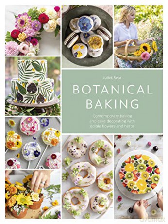 Botanical Baking: Contemporary baking and cake decorating with edible flowers and herbs - Juliet Sear [KSIĄŻKA]
