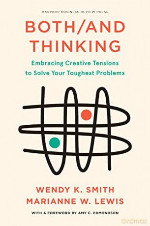 Both/And Thinking: Embracing Creative Tensions to Solve Your Toughest Problems - Wendy Smith [KSIĄŻKA]