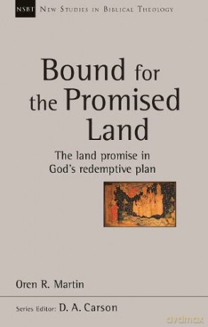 Bound for the Promised Land: The Land Promise In God's Redemptive Plan (New Studies in Biblical Theology) - Oren R Martin [KSIĄŻKA]