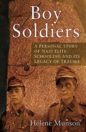 Boy Soldiers: A Personal Story of Nazi Elite Schooling and its Legacy of Trauma - Helene Munson [KSIĄŻKA]