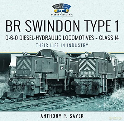 BR Swindon Type 1 0-6-0 Diesel-Hydraulic Locomotives - Class 14: Their Life in Industry - Anthony P Sayer [KSIĄŻKA]