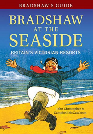Bradshaw's Guide Bradshaw at the Seaside: Britain's Victorian Resorts: 12 - Campbell McCutcheon [KSIĄŻKA]
