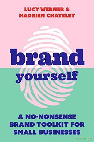 Brand Yourself: A no-nonsense brand toolkit for small businesses - Lucy Werner [KSIĄŻKA]