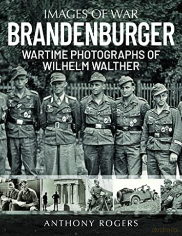 Brandenburger: Wartime Photographs of Wilhelm Walther (Images of War) - Anthony Rogers [KSIĄŻKA]