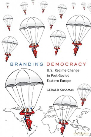 Branding Democracy; U.S. Regime Change in Post-Soviet Eastern Europe (17) (Frontiers in Political Communication) - Gerald Sussman [KSIĄŻKA]