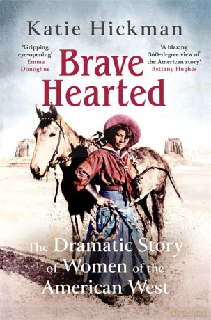 Brave Hearted: The Dramatic Story of Women of the American West - Katie Hickman [KSIĄŻKA]