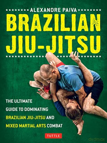 Brazilian Jiu-Jitsu: The Ultimate Guide to Brazilian Jiu-Jitsu and Mixed Martial Arts Combat: The Ultimate Guide to Dominating Brazilian Jiu-Jitsu and Mixed Martial Arts Combat - Alexandre Paiva [KSIĄŻKA]