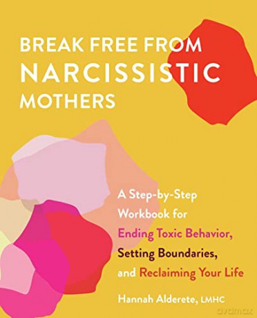 Break Free from Narcissistic Mothers: A Step-By-Step Workbook for Ending Toxic Behavior, Setting Boundaries, and Reclaiming Your Life - Hannah Alderete [KSIĄŻKA]