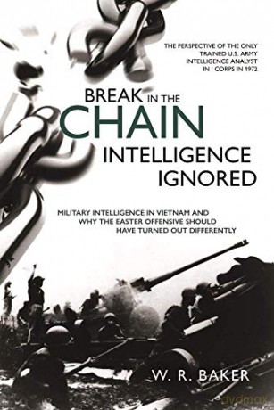 Break in the Chain: Intelligence Ignored: Military Intelligence in Vietnam and Why the Easter Offensive Should Have Turned out Differently - W. R. Baker [KSIĄŻKA]