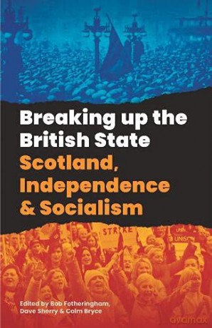 Breaking Up The British State: Scotland, Independence and Socialism [KSIĄŻKA]