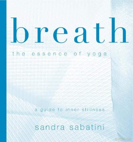 Breath: The Essence of Yoga - A Guide to Inner Stillness - Sandra Sabatini [KSIĄŻKA]