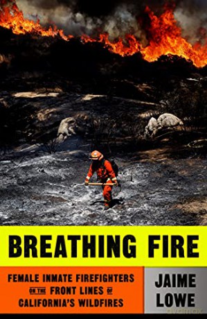 Breathing Fire: Female Inmate Firefighters on the Front Lines of California's Wildfires: Female Inmate Firefighters on the Front Lines of California's Wildfires - Lowe [KSIĄŻKA]