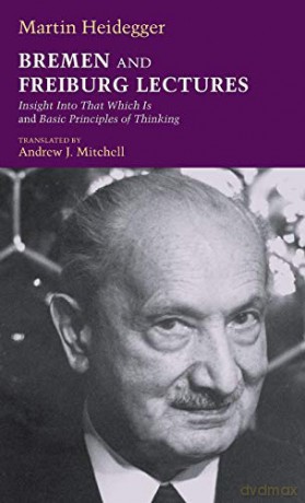 Bremen and Freiburg Lectures: Insight into That Which is and Basic Principles of Thinking (Studies in Continental Thought) - Martin Heidegger [KSIĄŻKA]