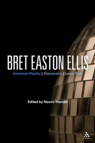 Bret Easton Ellis: American Psycho, Glamorama, Lunar Park (Bloomsbury Studies in Contemporary North American Fiction) - Naomi Mandel [KSIĄŻKA]