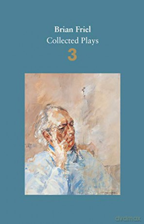 Brian Friel: Collected Plays - Volume 3: Three Sisters (after Chekhov); The Communication Cord; Fathers and Sons (after Turgenev); Making History; Dancing at Lughnasa (Faber Drama) - Brian Friel [KSIĄŻKA]