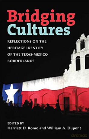 Bridging Cultures: Reflections on the Heritage Identity of the Texas-Mexico Borderlands (Summerfield G. Roberts Texas History Series) - William Dupont (editor) [KSIĄŻKA]