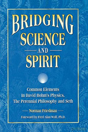 Bridging Science and Spirit: Common Elements in David Bohm's Physics, The Perennial Philosophy and Seth - Norman Friedman [KSIĄŻKA]