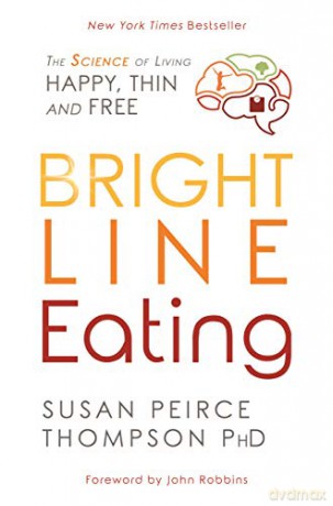 Bright Line Eating: The Science of Living Happy, Thin, and Free - Susan Peirce Thompson Ph.D. [KSIĄŻKA]