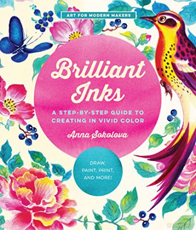 Brilliant Inks: A Step-by-Step Guide to Creating in Vivid Color - Draw, Paint, Print, and More! (7) (Art for Modern Makers) - Anna Sokolova [KSIĄŻKA]