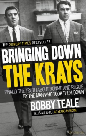 Bringing Down The Krays: Finally the truth about Ronnie and Reggie by the man who took them down - Bobby Teale [KSIĄŻKA]