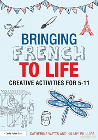 Bringing French to Life: Creative activities for 5-11 (Bringing Languages to Life) - Catherine Watts [KSIĄŻKA]
