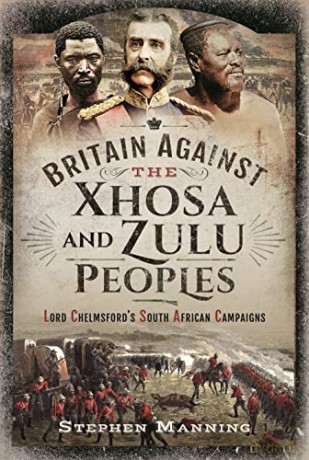 Britain Against the Xhosa and Zulu Peoples: Lord Chelmsford's South African Campaigns - Stephen Manning [KSIĄŻKA]