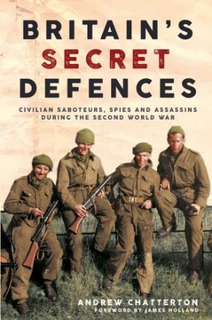 Britain's Secret Defences: Civilian saboteurs, spies and assassins during the Second World War - Andrew Chatterton [KSIĄŻKA]