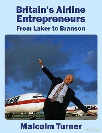 Britain's Airline Entrepreneurs: from Laker to Branson - Malcom Turner [KSIĄŻKA]