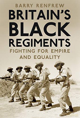 Britain's Black Regiments: Fighting for Empire and Equality - Barry Renfrew [KSIĄŻKA]
