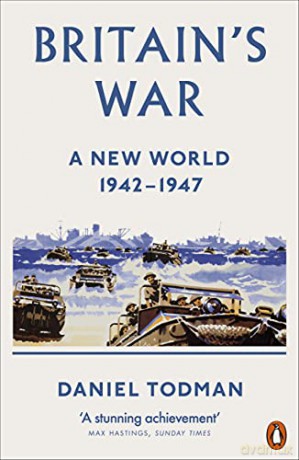 Britain's War: A New World, 1942-1947 - Daniel Todman [KSIĄŻKA]