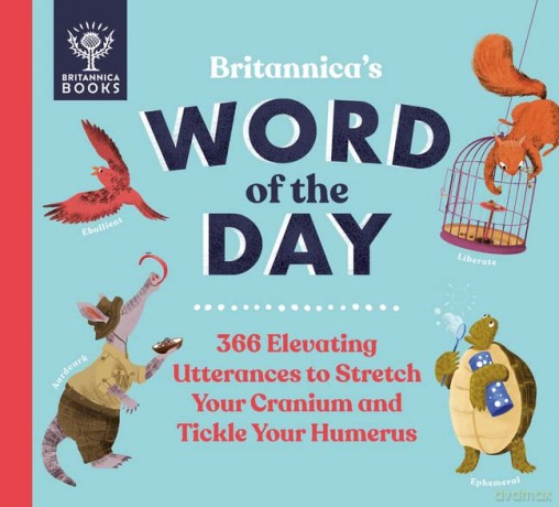 Britannica's Word of the Day: 366 Utterly Elevating Utterances to Stretch Your Cranium and Tickle Your Humerus: 366 Elevating Utterances to Stretch Your Cranium and Tickle Your Humerus - Patrick and Rennee Kelly [KSIĄŻKA]